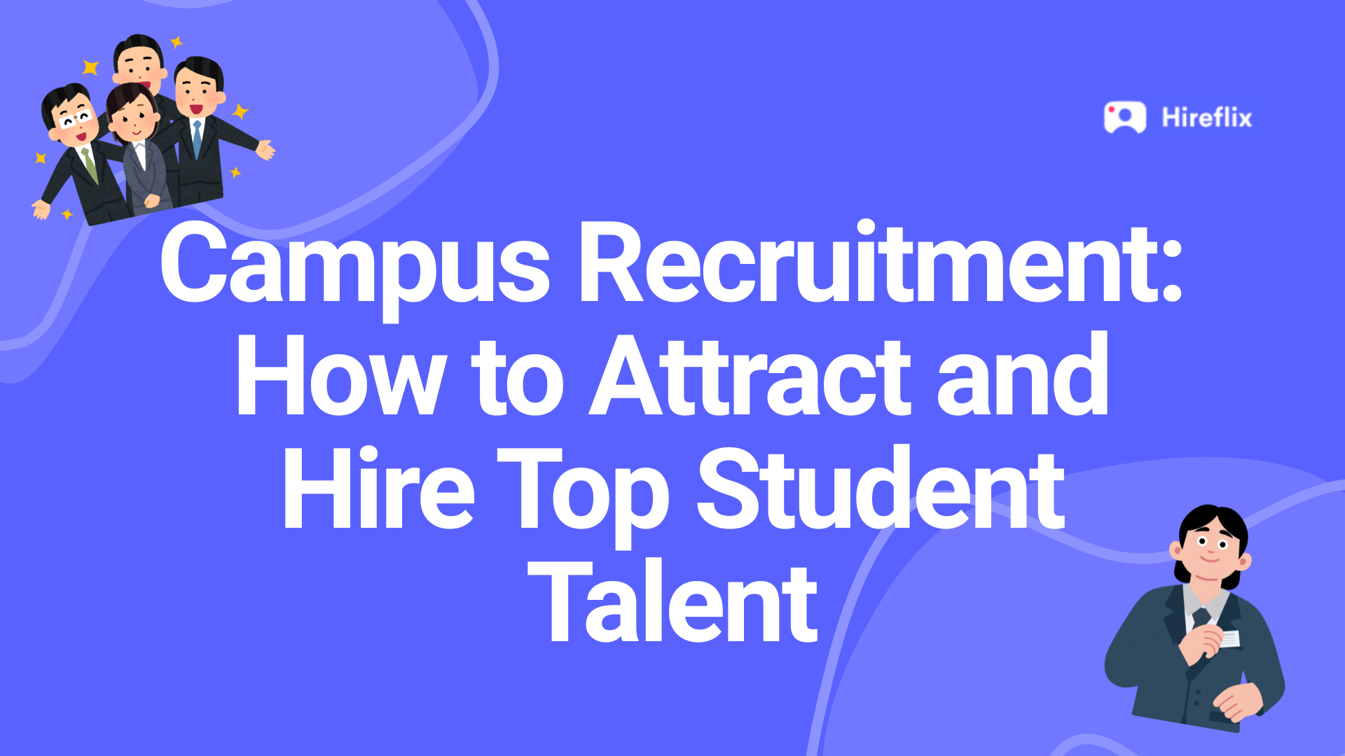Campus Recruitment: How to Attract and Hire Top Student Talent