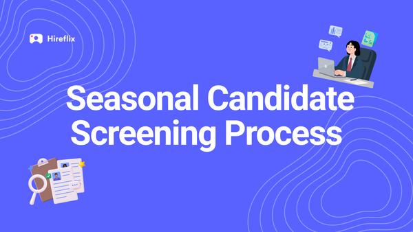 6 Game-Changing Ways To Streamline Your Seasonal Candidate Screening Process