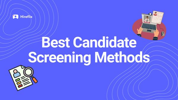 The 8 Best Candidate Screening Methods to Make Better Hires
